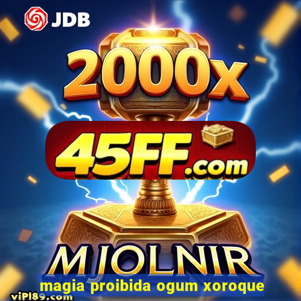 magia proibida ogum xoroque